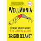Wellmania: Extreme Misadventures in the Search for Wellness - Paperback
