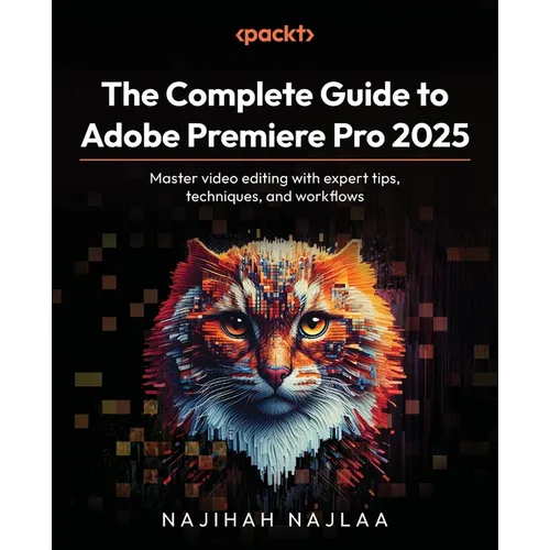 The Complete Guide to Adobe Premiere Pro 2025: Master video editing with expert tips, techniques, and workflows - Paperback