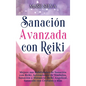 Sanación Avanzada con Reiki: Mejore sus Habilidades de Sanación con Reiki, Activaciones de Símbolos, Sanación a Distancia, Reiki Angelical, Sanación c - Hardcover
