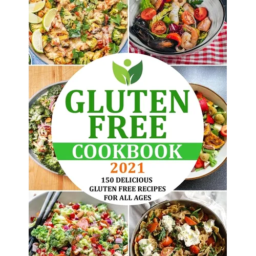 Gluten Free Cookbook 2021: 150 Delicious Gluten Free Recipes for All Ages - Paperback