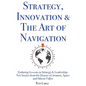 Strategy, Innovation & The Art of Navigation: Enduring Lessons in Strategy & Leadership: Ten Stories from the History of Aviation, Space and Silicon V - Paperback