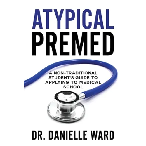 Atypical Premed: A Non-Traditional Student's Guide to Applying to Medical School - Paperback