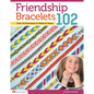 Friendship Bracelets 102: Over 50 Bracelets to Make & Share - Paperback