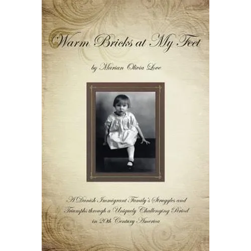 Warm Bricks at My Feet: A Danish Immigrant Family's Struggles and Triumphs Through a Uniquely Challenging Period in 20th Century America - Paperback