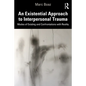An Existential Approach to Interpersonal Trauma: Modes of Existing and Confrontations with Reality - Paperback