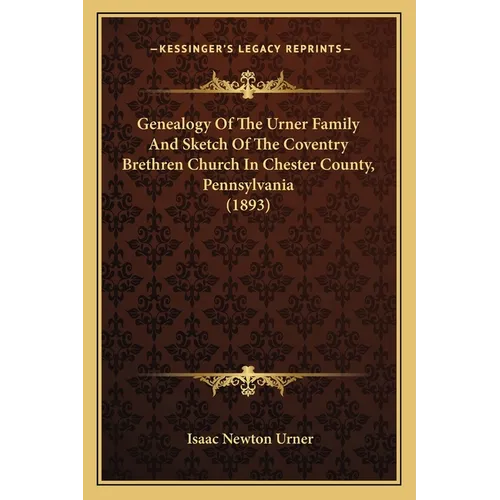 Genealogy Of The Urner Family And Sketch Of The Coventry Brethren Church In Chester County, Pennsylvania (1893) - Paperback