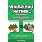 Would You Rather Book for Kids: Camping & Wildlife Edition - Fun, Silly, Challenging and Thought-Provoking Questions for Kids, Teens and the Whole Fam - Hardcover