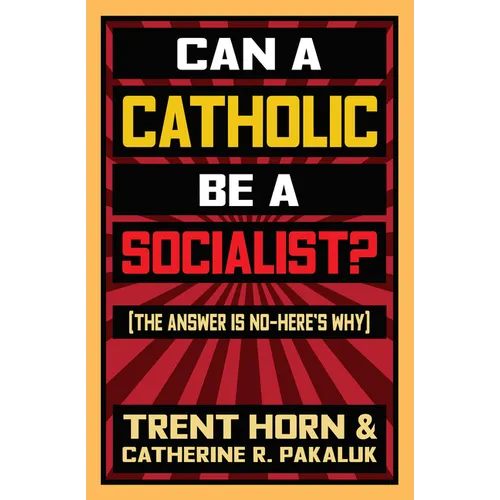 Can a Catholic Be a Socialist?: The Answer Is No - Here's Why - Paperback