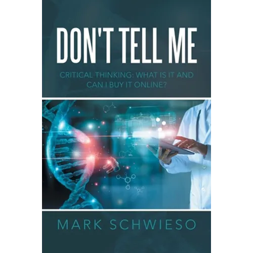 Don't Tell Me: Critical Thinking: What Is It and Can I Buy It Online? - Paperback