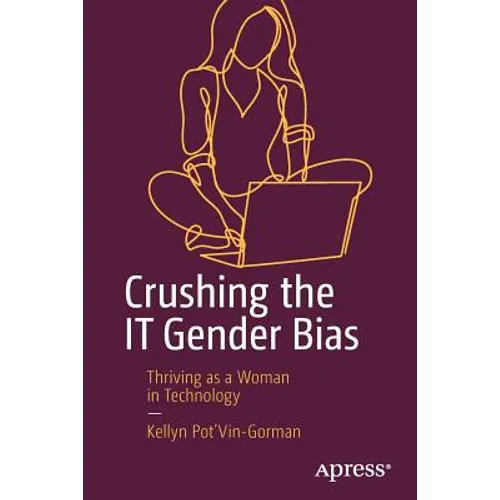 Crushing the It Gender Bias: Thriving as a Woman in Technology - Paperback