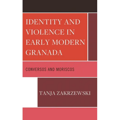 Identity and Violence in Early Modern Granada: Conversos and Moriscos - Hardcover