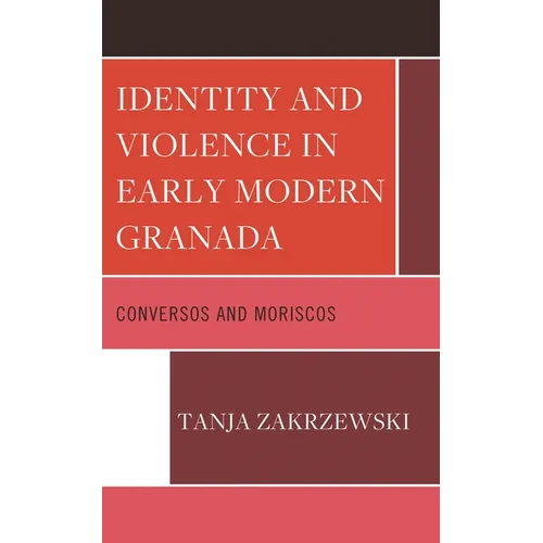 Identity and Violence in Early Modern Granada: Conversos and Moriscos - Hardcover