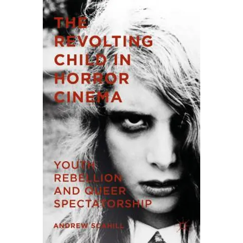 The Revolting Child in Horror Cinema: Youth Rebellion and Queer Spectatorship - Hardcover