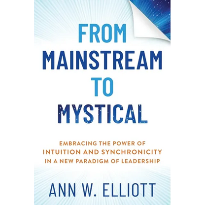 From Mainstream to Mystical: Embracing the Power of Intuition and Synchronicity in a New Paradigm of Leadership - Paperback