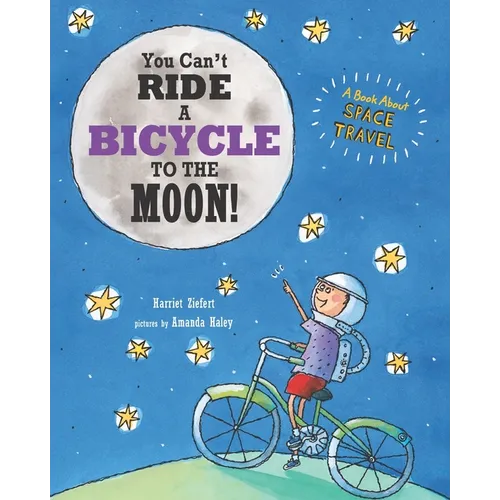 You Can't Ride a Bicycle to the Moon!: A Book About Space Travel - Paperback
