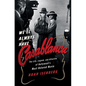 We'll Always Have Casablanca: The Life, Legend, and Afterlife of Hollywood's Most Beloved Movie - Hardcover