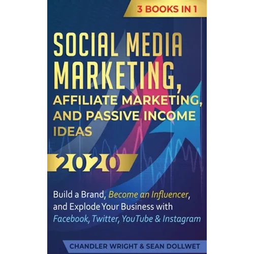 Social Media Marketing: Affiliate Marketing, and Passive Income Ideas 2020: 3 Books in 1 - Build a Brand, Become an Influencer, and Explode Yo - Hardcover