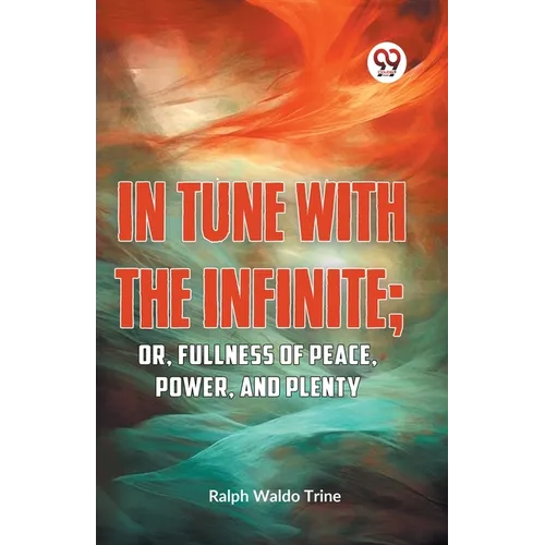 IN TUNE WITH THE INFINITE; or, Fullness of Peace, Power, and Plenty - Paperback