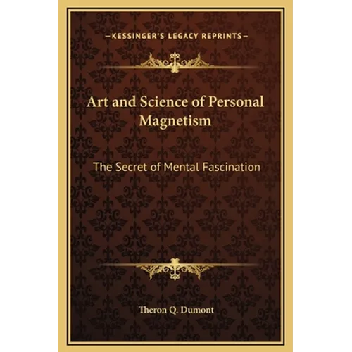 Art and Science of Personal Magnetism: The Secret of Mental Fascination - Hardcover