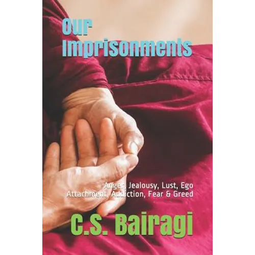 Our Imprisonments: Anger, Jealousy, Lust, Ego Attachment, Addiction, Fear & Greed - Paperback