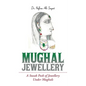 Mughal Jewellery: A Sneak Peek of Jewellery Under Mughals - Paperback
