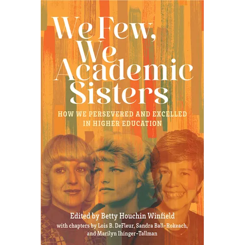 We Few, We Academic Sisters: How We Persevered and Excelled in Higher Education - Paperback