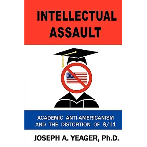 Intellectual Assault: Academic Anti-Americanism and the Distortion of 9-11 - Hardcover