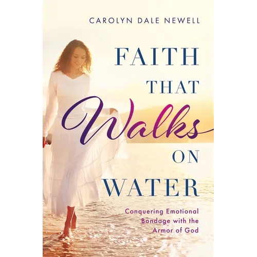Faith that Walks on Water: Conquering Emotional Bondage with the Armor of God - Paperback