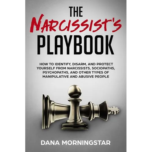 The Narcissist's Playbook: How to Identify, Disarm, and Protect Yourself from Narcissists, Sociopaths, Psychopaths, and Other Types of Manipulati - Paperback