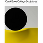 Carol Bove: Collage Sculptures - Hardcover