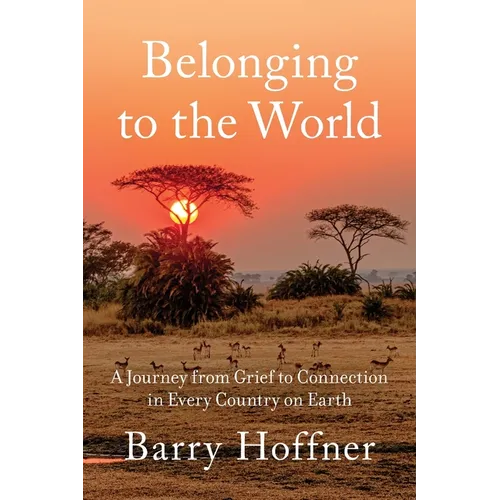 Belonging to the World: A Journey from Grief to Connection in Every Country on Earth - Paperback