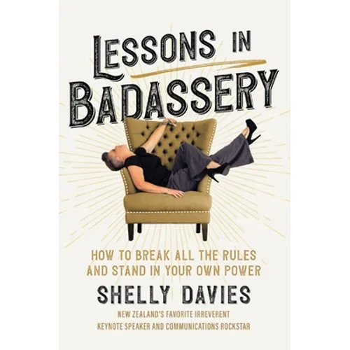 Lessons in Badassery: How to Break All the Rules and Stand in Your Own Power - Hardcover