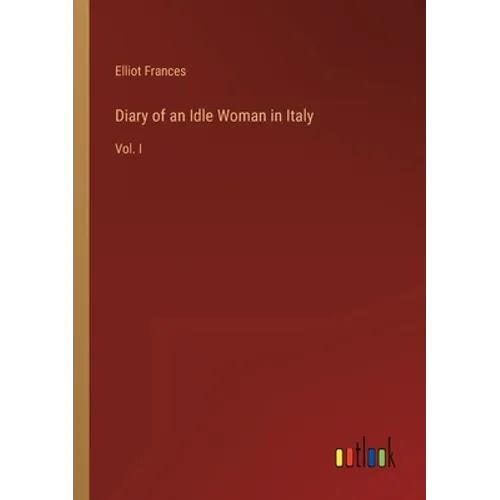 Diary of an Idle Woman in Italy: Vol. I - Paperback