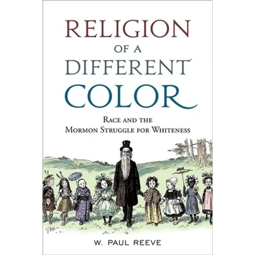 Religion of a Different Color: Race and the Mormon Struggle for Whiteness - Hardcover