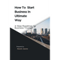 How To Start Business In Ultimate Way: A Steps Roadmap To Business Triumph - Paperback