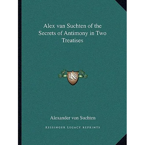 Alex Van Suchten of the Secrets of Antimony in Two Treatises - Paperback