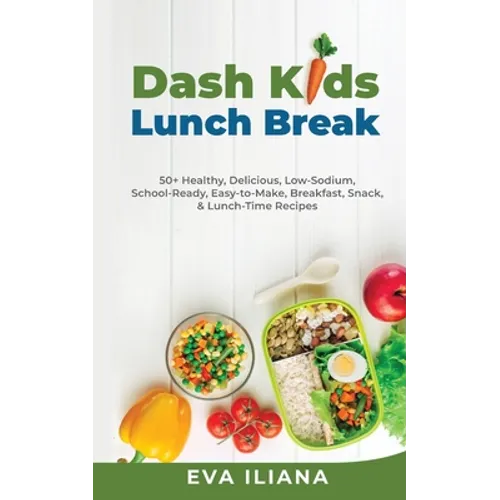 Dash Kids Lunch Break 50+ Healthy, Delicious, Low-Sodium, School-Ready, Easy-to-Make, Breakfast, Snack, & Lunch-Time Recipes - Paperback