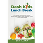 Dash Kids Lunch Break 50+ Healthy, Delicious, Low-Sodium, School-Ready, Easy-to-Make, Breakfast, Snack, & Lunch-Time Recipes - Paperback