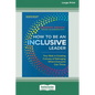 How to Be an Inclusive Leader, Second Edition: Your Role in Creating Cultures of Belonging Where Everyone Can Thrive [Large Print 16 Pt Edition] - Paperback
