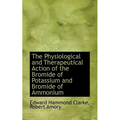 The Physiological and Therapeutical Action of the Bromide of Potassium and Bromide of Ammonium - Paperback