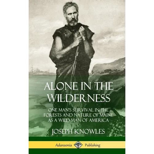 Alone in the Wilderness: One Man's Survival in the Forests and Nature of Maine as a Wild Man of America (Hardcover) - Hardcover