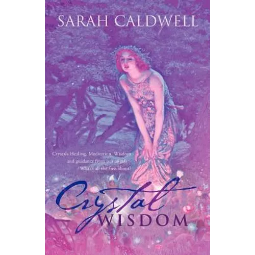 Crystal Wisdom: Crystals Healing, Meditation, Wisdom and Guidance from Our Angels - What's All the Fuss About? - Paperback