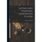 Laying and Finishing Hardwood Floors - Paperback