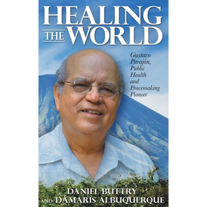 Healing the World: Gustavo Parajón, Public Health and Peacemaking Pioneer - Hardcover