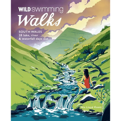 Wild Swimming Walks South Wales: 28 Lake, River & Waterfall Days Out in the Brecon Beacons, Gower and Wye Valley - Paperback