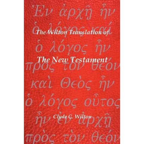 The Wilton Translation of the New Testament: Translated from the Greek Text United Bible Societies Third Edition - Paperback