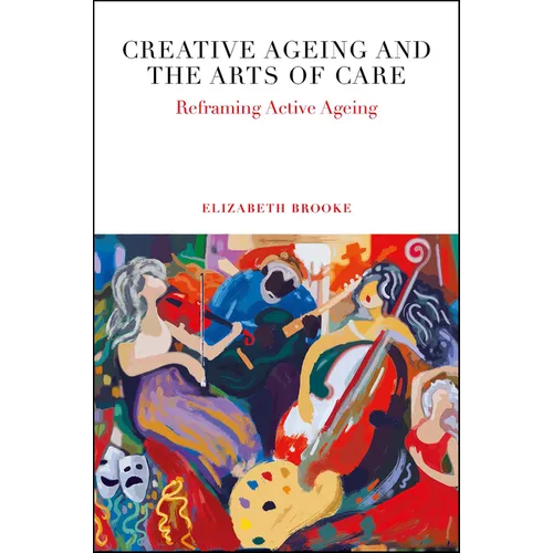 Creative Ageing and the Arts of Care: Reframing Active Ageing - Hardcover