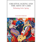 Creative Ageing and the Arts of Care: Reframing Active Ageing - Hardcover
