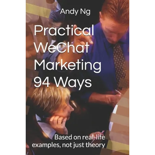 Practical WeChat Marketing 94 Ways: Based on real-life examples, not just theory - Paperback