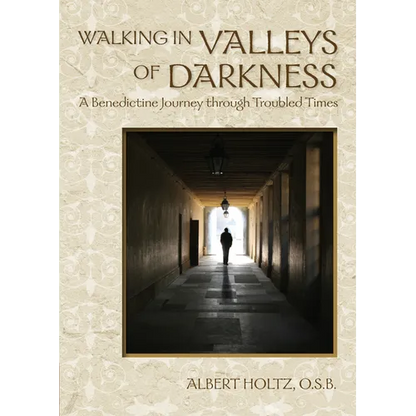 Walking in Valleys of Darkness: A Benedictine Journey Through Troubled Times - Paperback